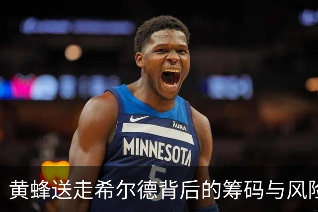 黄蜂送走希尔德背后的筹码与风险：迪林厄姆面临裁员危机